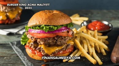 Burger King Açma Maliyeti 2025