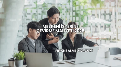 Meskeni işyerine çevirme maliyeti 2025