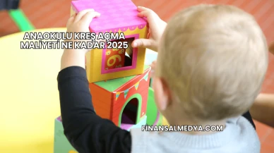 Anaokulu Kreş Açma Maliyeti Ne Kadar 2025