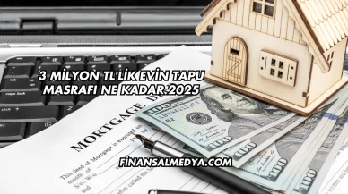 3 Milyon TL'lik Evin Tapu Masrafı Ne Kadar 2025