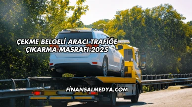 Çekme Belgeli Aracı Trafiğe Çıkarma Masrafı 2025