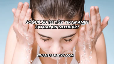 Soğuk Su İle Yüz Yıkamanın Faydaları Nelerdir?