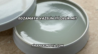 Egzamaya Vazelin İyi Gelir mi?