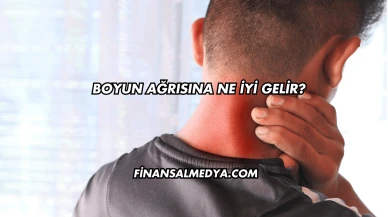 Boyun Ağrısına Ne İyi Gelir?