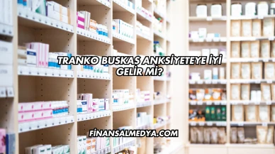 Tranko Buskas Anksiyeteye İyi Gelir mi?