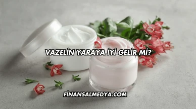 Vazelin Yaraya İyi Gelir mi?