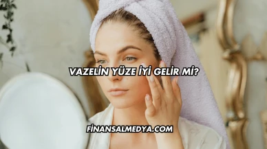 Vazelin Yüze İyi Gelir mi?