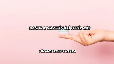 Basura Vazelin İyi Gelir mi?