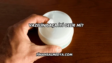 Vazelin Saça İyi Gelir mi?