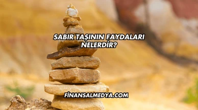Sabır Taşının Faydaları Nelerdir?