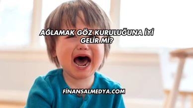 Ağlamak Göz Kuruluğuna İyi Gelir mi?