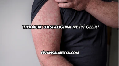 Yılancık Hastalığına Ne İyi Gelir?