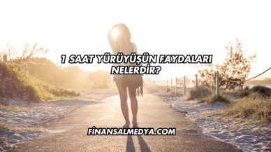 1 Saat Yürüyüşün Faydaları Nelerdir?