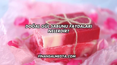 Doğal Gül Sabunu Faydaları Nelerdir?