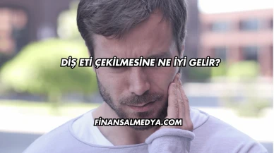 Diş Eti Çekilmesine Ne İyi Gelir?