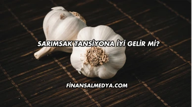 Sarımsak Tansiyona İyi Gelir mi?
