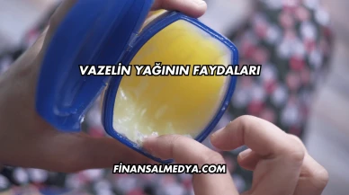 Vazelin Yağının Faydaları