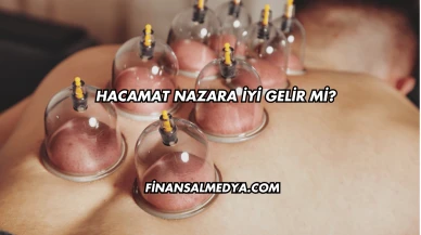 Hacamat Nazara İyi Gelir mi?