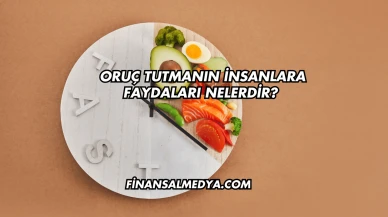 Oruç Tutmanın İnsanlara Faydaları Nelerdir?