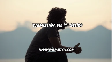 Yalnızlığa Ne İyi Gelir?