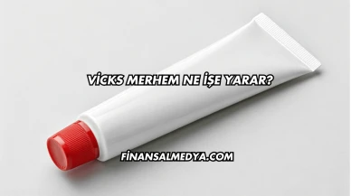 Vicks Merhem Ne İşe Yarar?