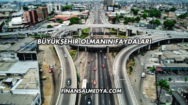 Büyükşehir Olmanın Faydaları