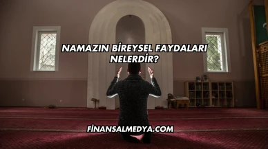 Namazın Bireysel Faydaları Nelerdir?