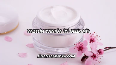 Vazelin Yanığa İyi Gelir mi?