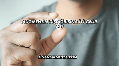 Augmentin Diş Ağrısına İyi Gelir mi?