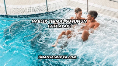 Harlek Termal Suyunun Faydaları