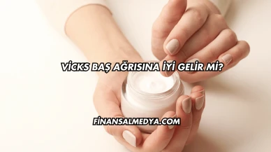 Vicks Baş Ağrısına İyi Gelir mi?