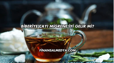 Biberiye Çayı Migrene İyi Gelir mi?