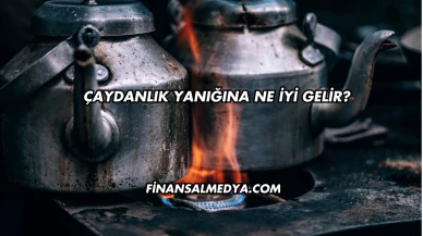 Çaydanlık Yanığına Ne İyi Gelir?