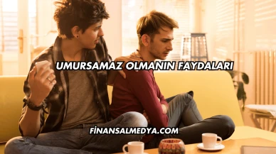 Umursamaz Olmanın Faydaları