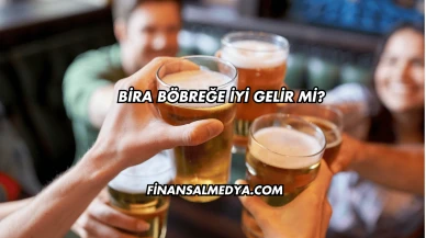 Bira Böbreğe İyi Gelir mi?