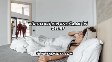 Vücuttaki Kırgınlığa Ne İyi Gelir?