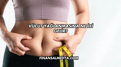 Vücut Yağlanmasına Ne İyi Gelir?