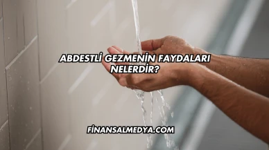 Abdestli Gezmenin Faydaları Nelerdir?