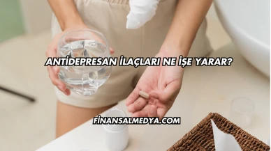 Antidepresan İlaçları Ne İşe Yarar?