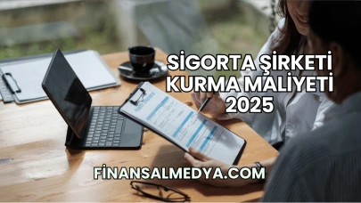 Sigorta Şirketi Kurma Maliyeti 2025