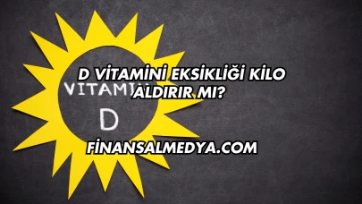 D Vitamini Eksikliği Kilo Aldırır mı?