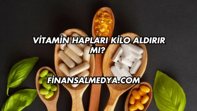 Vitamin Hapları Kilo Aldırır mı?