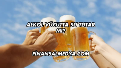 Alkol Vücutta Su Tutar mı?