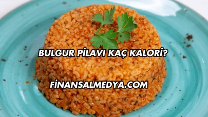 Bulgur Pilavı Kaç Kalori?