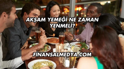 Akşam Yemeği Ne Zaman Yenmeli?