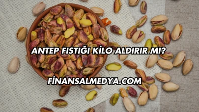 Antep Fıstığı Kilo Aldırır mı?