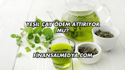 Yeşil Çay Ödem Attırıyor mu?