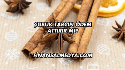 Çubuk Tarçın Ödem Attırır mı?