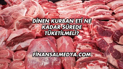 Dinen Kurban Eti Ne Kadar Sürede Tüketilmeli?