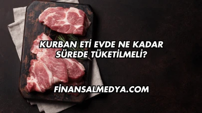 Kurban Eti Evde Ne Kadar Sürede Tüketilmeli?